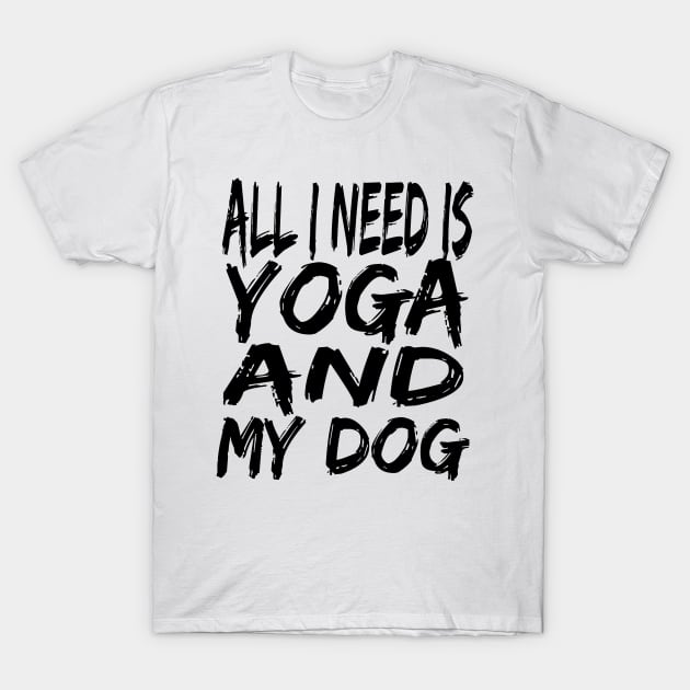 All I Need Is Yoga And My Dog T-Shirt by houssem